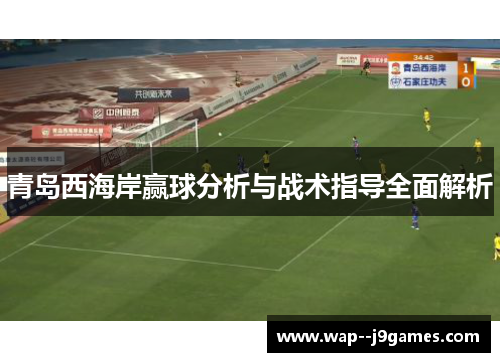 青岛西海岸赢球分析与战术指导全面解析 青岛西海岸赢球分析与战术指导全面解析