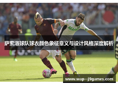 萨索洛球队球衣颜色象征意义与设计风格深度解析