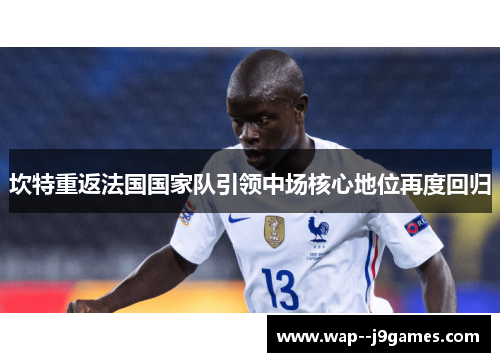 坎特重返法国国家队引领中场核心地位再度回归