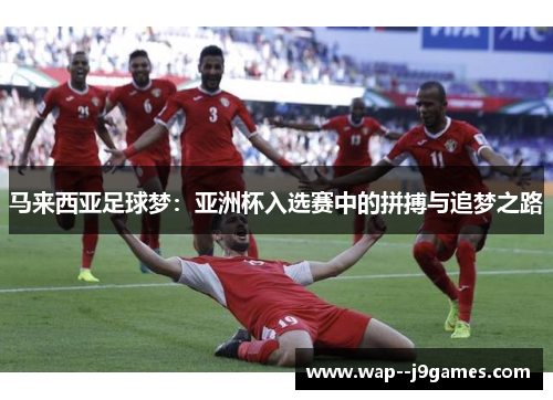 马来西亚足球梦：亚洲杯入选赛中的拼搏与追梦之路