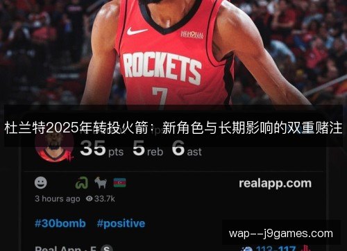 杜兰特2025年转投火箭:新角色与长期影响的双重赌注 杜兰特2025年转投火箭:新角色与长期影响的双重赌注